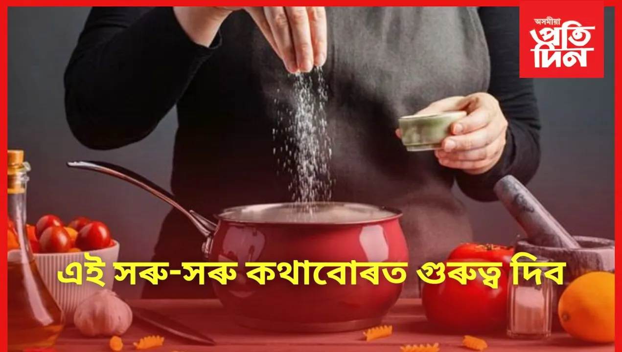 সামান্য ভুলৰ বাবে নষ্ট হ’ব পাৰে আপুনি যতনৰে ৰন্ধা খাদ্যৰ সোৱাদ